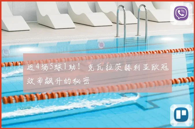 近4场5球1助！克瓦拉茨赫利亚欧冠效率飙升的秘密